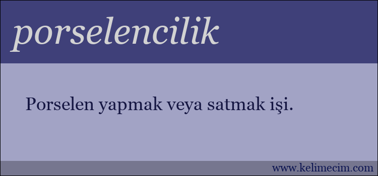 porselencilik kelimesinin anlamı ne demek?