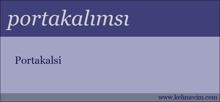 portakalımsı kelimesinin anlamı ne demek?