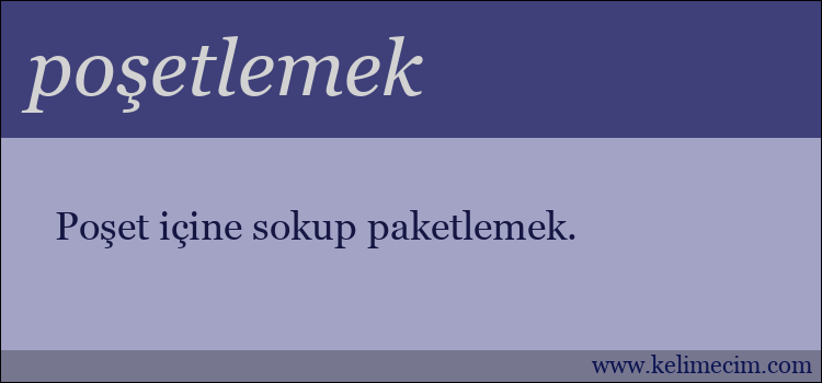 poşetlemek kelimesinin anlamı ne demek?