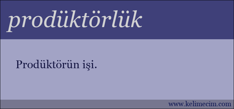 prodüktörlük kelimesinin anlamı ne demek?