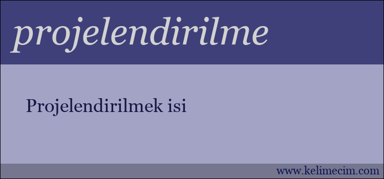 projelendirilme kelimesinin anlamı ne demek?