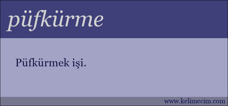 püfkürme kelimesinin anlamı ne demek?