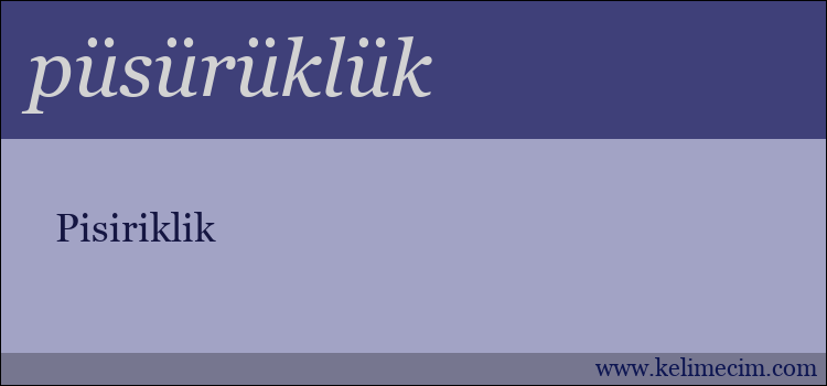 püsürüklük kelimesinin anlamı ne demek?