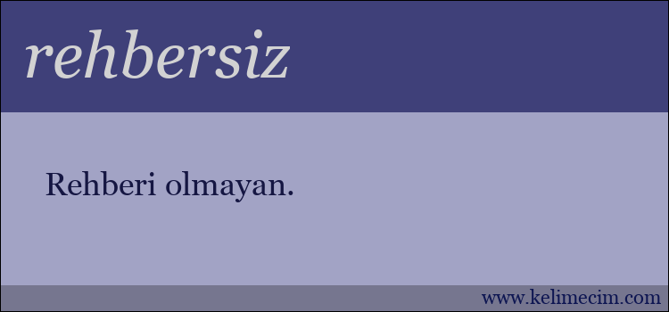 rehbersiz kelimesinin anlamı ne demek?