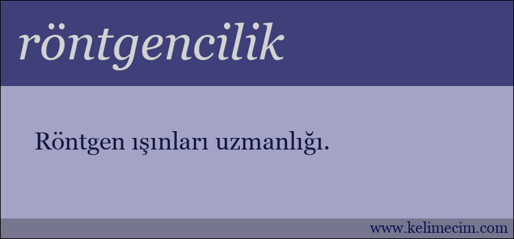 röntgencilik kelimesinin anlamı ne demek?