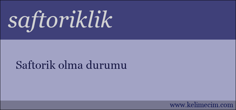 saftoriklik kelimesinin anlamı ne demek?