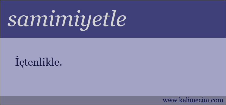 samimiyetle kelimesinin anlamı ne demek?