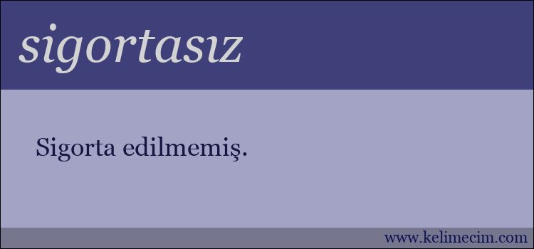 sigortasız kelimesinin anlamı ne demek?