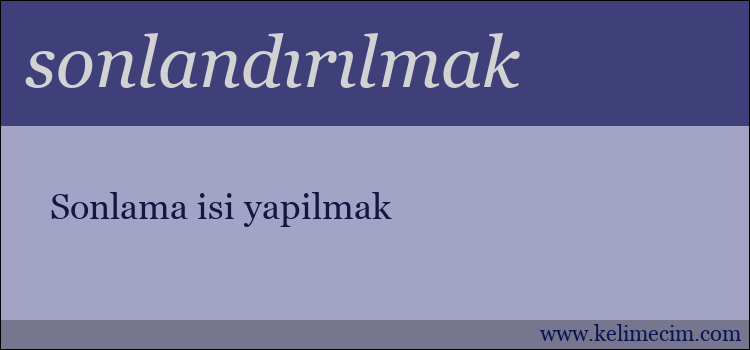 sonlandırılmak kelimesinin anlamı ne demek?