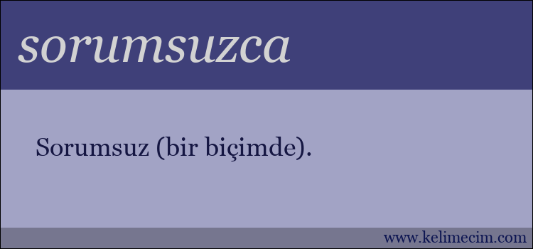 sorumsuzca kelimesinin anlamı ne demek?