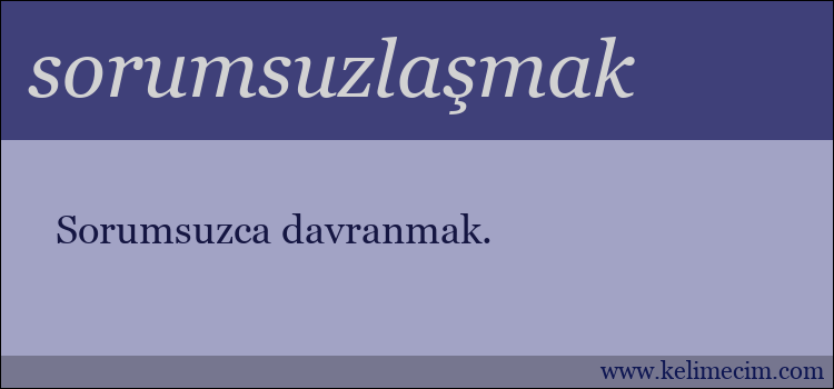 sorumsuzlaşmak kelimesinin anlamı ne demek?