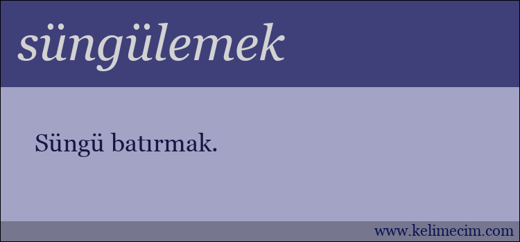 süngülemek kelimesinin anlamı ne demek?