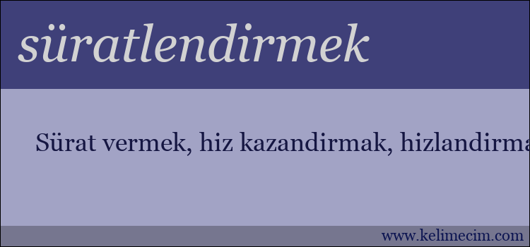 süratlendirmek kelimesinin anlamı ne demek?