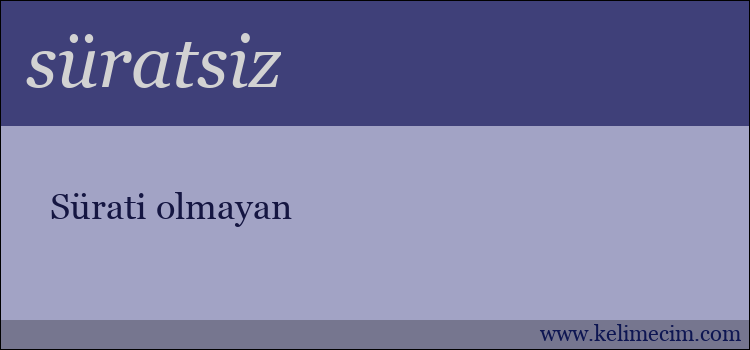 süratsiz kelimesinin anlamı ne demek?