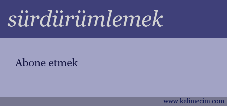 sürdürümlemek kelimesinin anlamı ne demek?