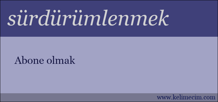 sürdürümlenmek kelimesinin anlamı ne demek?