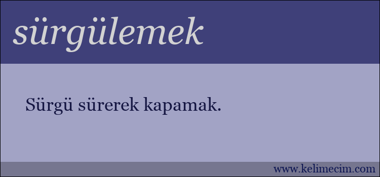 sürgülemek kelimesinin anlamı ne demek?