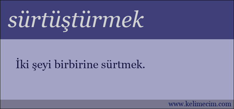 sürtüştürmek kelimesinin anlamı ne demek?