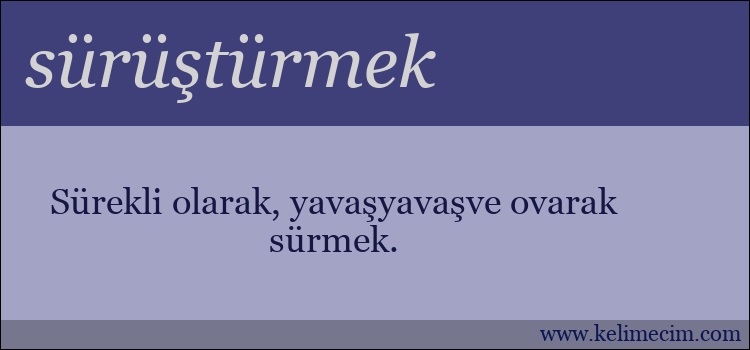 sürüştürmek kelimesinin anlamı ne demek?