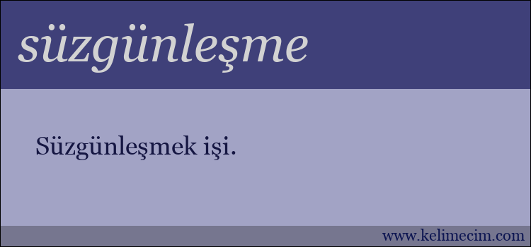 süzgünleşme kelimesinin anlamı ne demek?