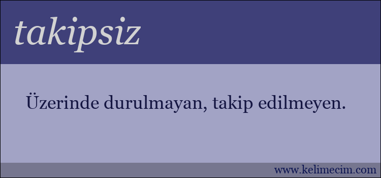 takipsiz kelimesinin anlamı ne demek?