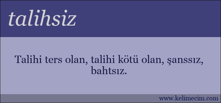 talihsiz kelimesinin anlamı ne demek?