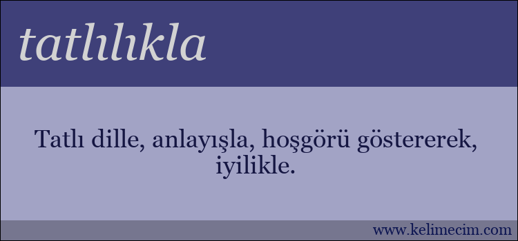 tatlılıkla kelimesinin anlamı ne demek?