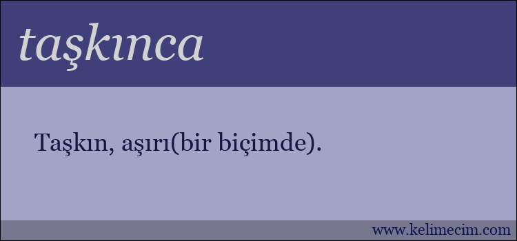 taşkınca kelimesinin anlamı ne demek?