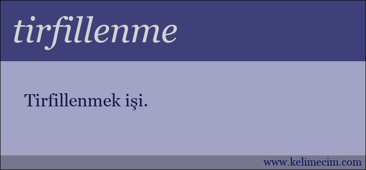 tirfillenme kelimesinin anlamı ne demek?