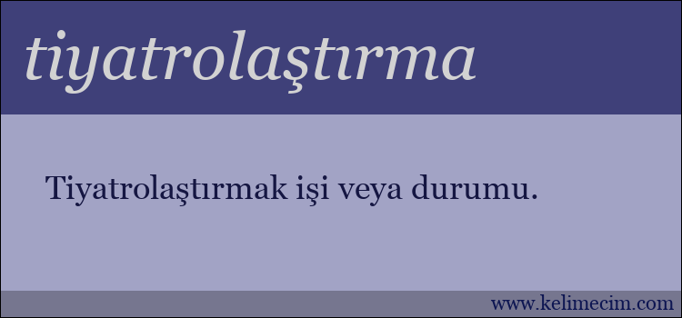 tiyatrolaştırma kelimesinin anlamı ne demek?