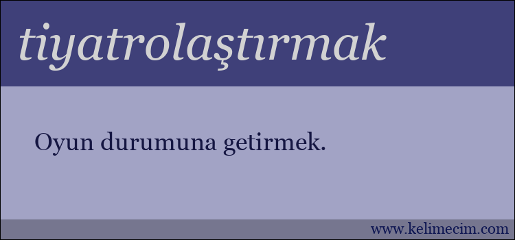 tiyatrolaştırmak kelimesinin anlamı ne demek?