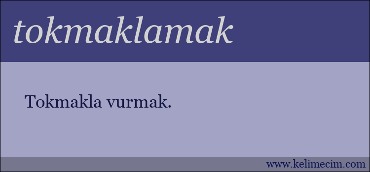 tokmaklamak kelimesinin anlamı ne demek?