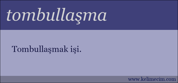 tombullaşma kelimesinin anlamı ne demek?