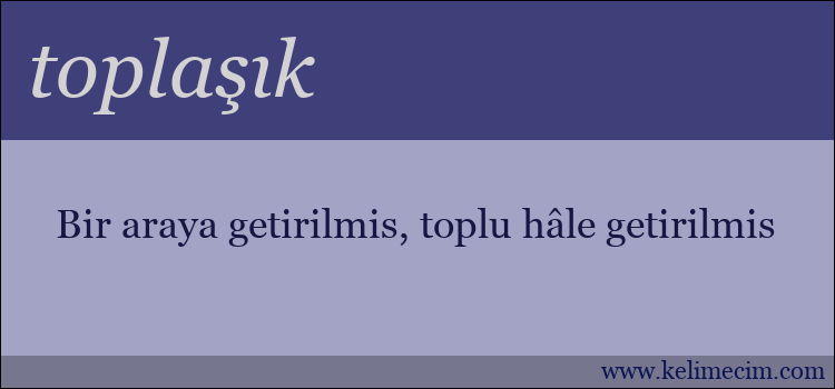 toplaşık kelimesinin anlamı ne demek?