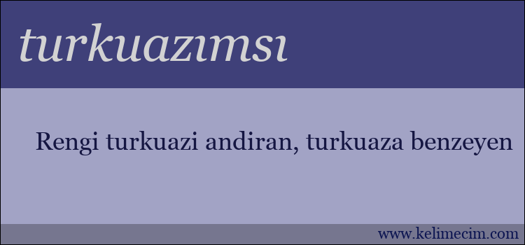 turkuazımsı kelimesinin anlamı ne demek?