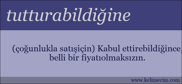 tutturabildiğine kelimesinin anlamı ne demek?