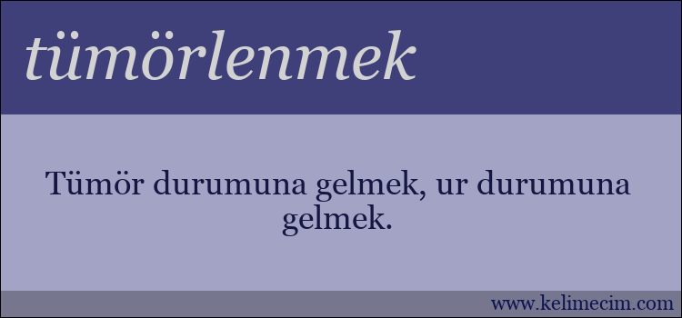 tümörlenmek kelimesinin anlamı ne demek?