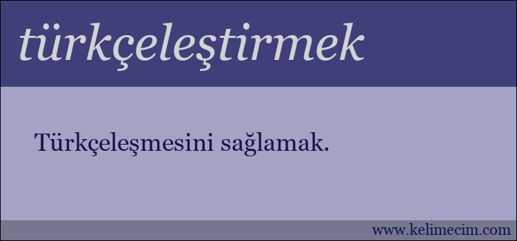 türkçeleştirmek kelimesinin anlamı ne demek?