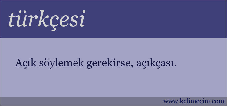 türkçesi kelimesinin anlamı ne demek?