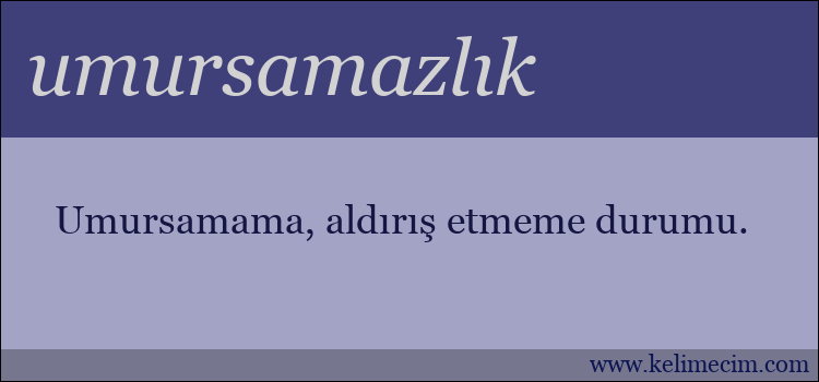 umursamazlık kelimesinin anlamı ne demek?