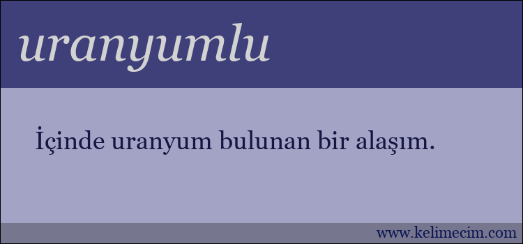 uranyumlu kelimesinin anlamı ne demek?