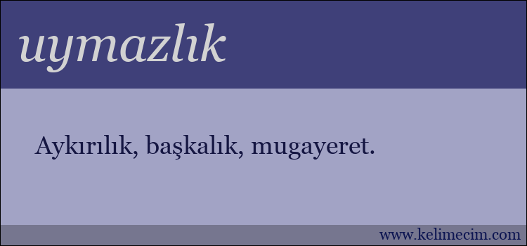 uymazlık kelimesinin anlamı ne demek?