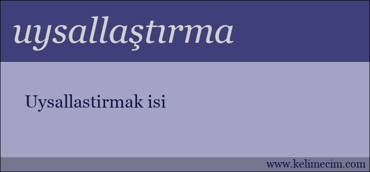 uysallaştırma kelimesinin anlamı ne demek?