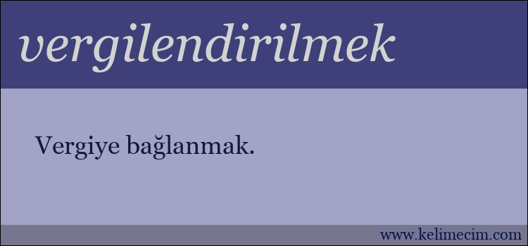 vergilendirilmek kelimesinin anlamı ne demek?