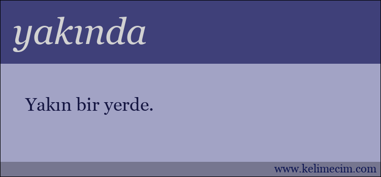 yakında kelimesinin anlamı ne demek?