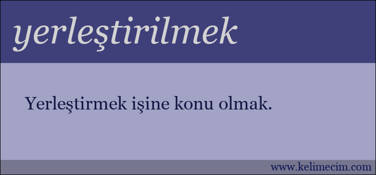 yerleştirilmek kelimesinin anlamı ne demek?