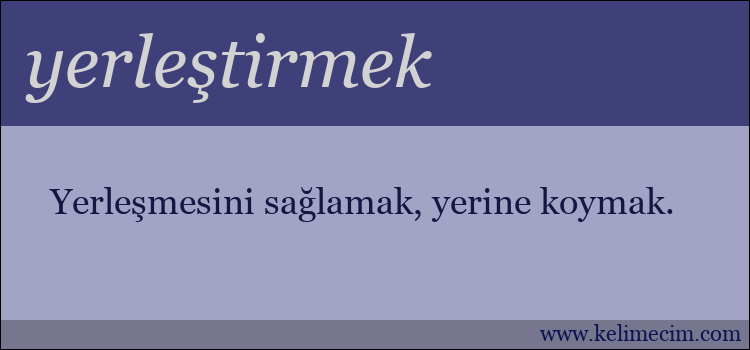 yerleştirmek kelimesinin anlamı ne demek?