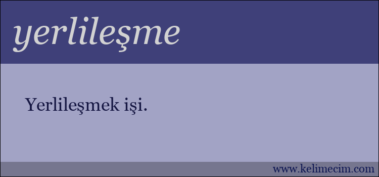 yerlileşme kelimesinin anlamı ne demek?