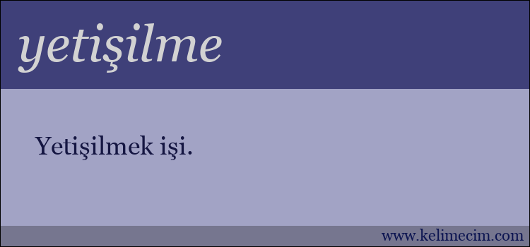 yetişilme kelimesinin anlamı ne demek?