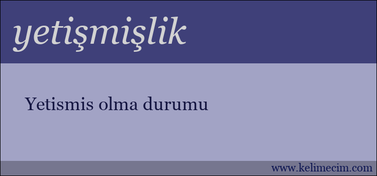 yetişmişlik kelimesinin anlamı ne demek?